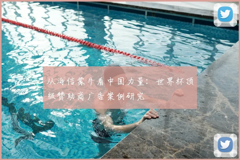 从海信蒙牛看中国力量:世界杯顶级赞助商广告案例研究