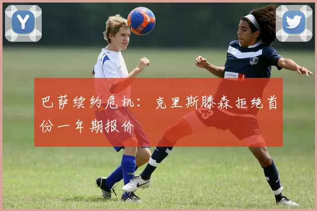巴萨续约危机:克里斯滕森拒绝首份一年期报价