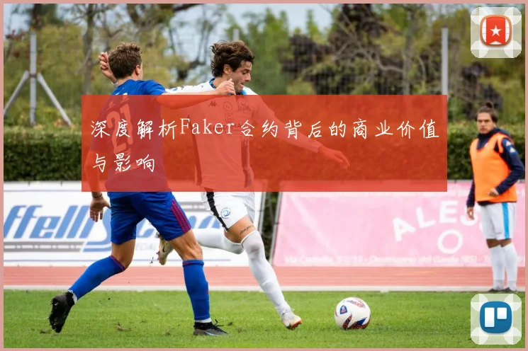 深度解析Faker合约背后的商业价值与影响