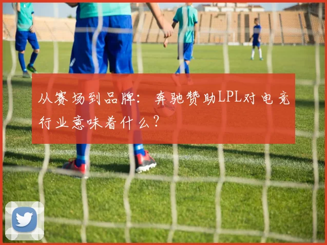 从赛场到品牌：奔驰赞助LPL对电竞行业意味着什么？