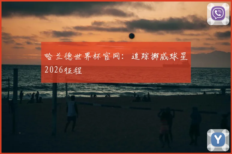 哈兰德世界杯官网：追踪挪威球星2026征程